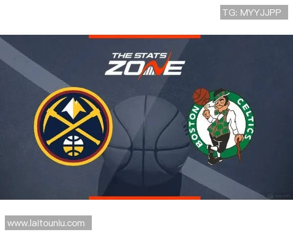 凯尔特人对阵掘金精彩竞猜分析与赛前预测一览